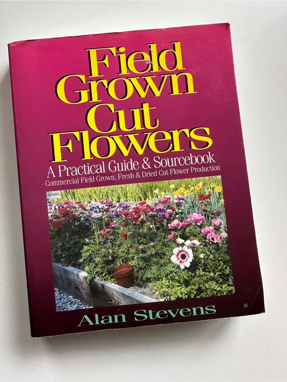 Field Grown Cut Flowers by Alan Stevens Farmer Grower Reference Book